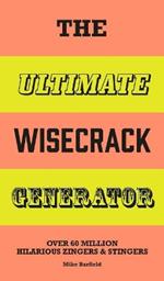The Ultimate Wisecrack Generator: Over 60 Million Hilarious Zingers and Stingers