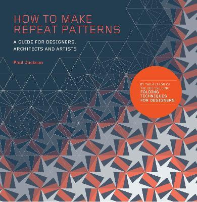 How to Make Repeat Patterns: A Guide for Designers, Architects and Artists - Paul Jackson - cover