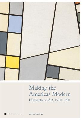 Making the Americas Modern: Hemispheric Art 1910-1960 - Edward J Sullivan - cover