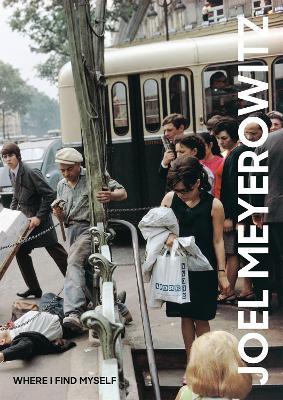 Joel Meyerowitz: Where I Find Myself: A Lifetime Retrospective - cover