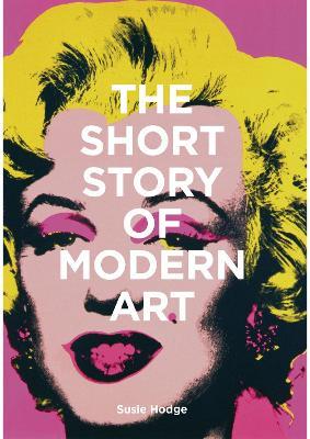 The Short Story of Modern Art: A Pocket Guide to Key Movements, Works, Themes and Techniques - Susie Hodge - cover