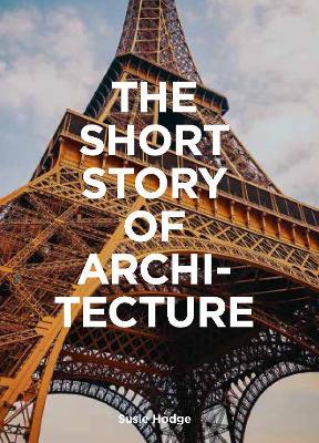 The Short Story of Architecture: A Pocket Guide to Key Styles, Buildings, Elements & Materials - Susie Hodge - cover