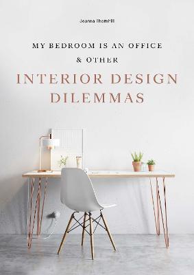 My Bedroom is an Office: & Other Interior Design Dilemmas - Joanna Thornhill - cover
