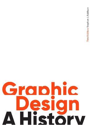 Graphic Design, Third Edition: A History - Stephen J. Eskilson - cover