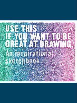 Use This if You Want to Be Great at Drawing: An Inspirational Sketchbook - Henry Carroll,Selwyn Leamy - cover