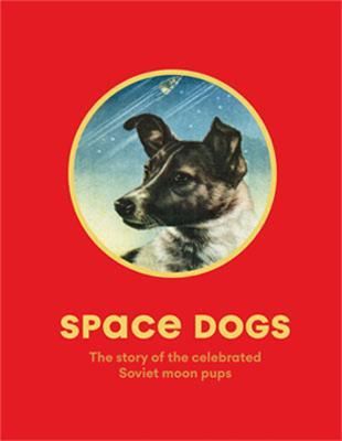 Space Dogs: The Story of the Celebrated Canine Cosmonauts - Martin Parr - cover