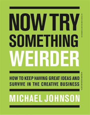 Now Try Something Weirder: How to keep having great ideas and survive in the creative business - Michael Johnson - cover