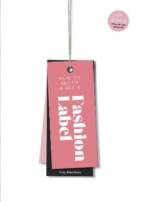 How to Set Up & Run a Fashion Label: Third Edition - Toby Meadows - cover