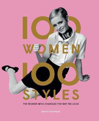 100 Women * 100 Styles: The Women Who Changed the Way We Look - Tamsin Blanchard - cover