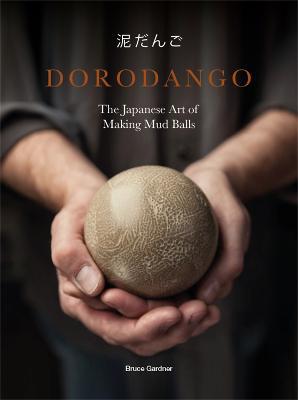 Dorodango: The Japanese Art of Making Mud Balls - Bruce Gardner - cover