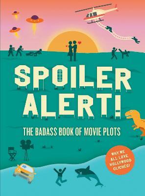 Spoiler Alert!: The Badass Book of Movie Plots: Why We All Love Hollywood Cliches - Steven Espinoza,Kathleen Killian Fernandez,Chris Vander Kaay - cover