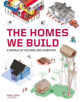 The Homes We Build: A World of Houses and Habitats - Anne Jonas - cover