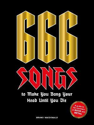 666 Songs to Make You Bang Your Head Until You Die: A Guide to the Monsters of Rock and Metal - Bruno MacDonald - cover