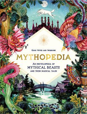 Mythopedia: An Encyclopedia of Mythical Beasts and Their Magical Tales - Good Wives and Warriors - cover