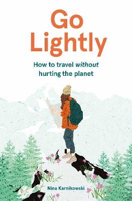 Go Lightly: How to travel without hurting the planet - Nina Karnikowski - cover