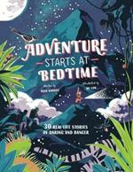 Adventure Starts at Bedtime: 30 Real-Life Stories of Daring and Danger