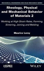 Rheology, Physical and Mechanical Behavior of Materials 2: Working at High Strain Rates, Forming, Sintering, Joining and Welding