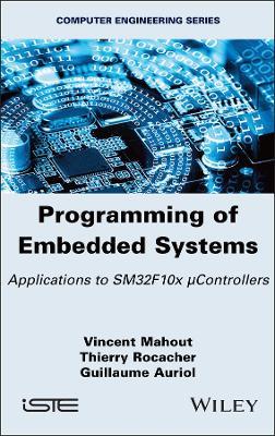 Programming of Embedded Systems: Applications to SM32F10x μControllers - Vincent Mahout,Thierry Rocacher,Guillaume Auriol - cover