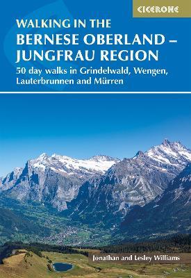 Walking in the Bernese Oberland - Jungfrau region: 50 day walks in Grindelwald, Wengen, Lauterbrunnen and Murren - Lesley Williams,Jonathan Williams - cover