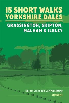15 Short Walks in the Yorkshire Dales - Grassington, Skipton, Malham and Ilkley - Rachel Crolla,Carl McKeating - cover