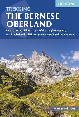 Trekking in the Bernese Oberland: Five hut-to-hut hikes â Tours of the Jungfrau Region, Wildstrubel and Wildhorn, the BÃ¤rentrek and the Via Berna - Jonathan Williams - cover