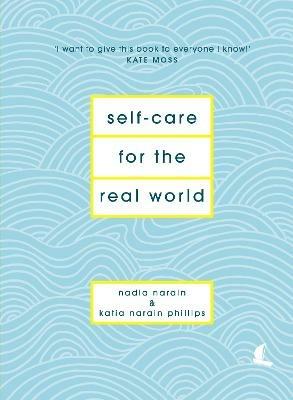 Self-Care for the Real World: Practical self-care advice for everyday life - Nadia Narain,Katia Narain Phillips - cover