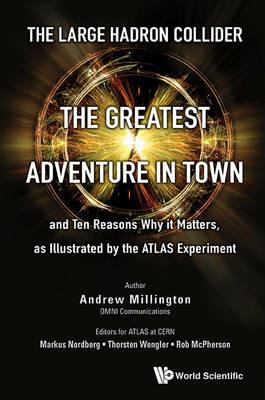 Large Hadron Collider, The: The Greatest Adventure In Town And Ten Reasons Why It Matters, As Illustrated By The Atlas Experiment - Andrew J Millington - cover