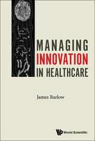 Managing Innovation In Healthcare - James Barlow - cover