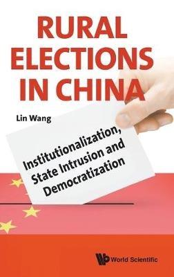 Rural Elections In China: Institutionalization, State Intrusion And Democratization - cover