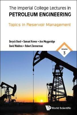Imperial College Lectures In Petroleum Engineering, The - Volume 3: Topics In Reservoir Management - Deryck Bond,Sam Krevor,Ann Muggeridge - cover