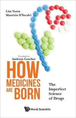 How Medicines Are Born: The Imperfect Science Of Drugs - Lisa Vozza,Maurizio D'incalci - cover