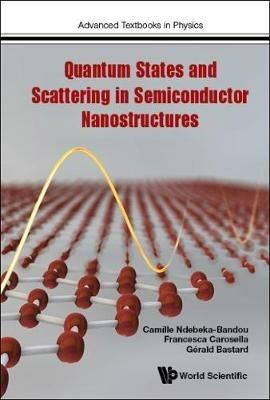 Quantum States And Scattering In Semiconductor Nanostructures - Gerald Bastard,Francesca Carosella,Camille Ndebeka-Bandou - cover