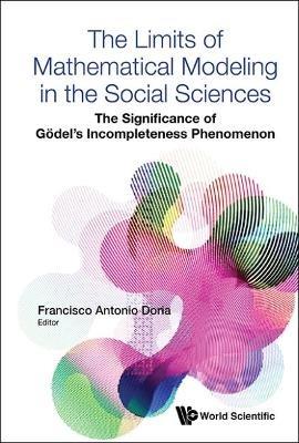 Limits Of Mathematical Modeling In The Social Sciences, The: The Significance Of Godel's Incompleteness Phenomenon - cover