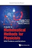 Guide To Mathematical Methods For Physicists, A: With Problems And Solutions - Michela Petrini,Gianfranco Pradisi,Alberto Zaffaroni - cover