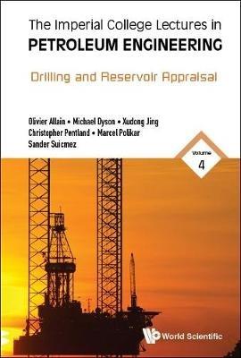 Imperial College Lectures In Petroleum Engineering, The - Volume 4: Drilling And Reservoir Appraisal - M Olivier Allain,Michael Dyson,Xudong Jing - cover