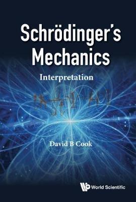 Schrodinger's Mechanics: Interpretation - David B Cook - cover