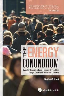 Energy Conundrum, The: Climate Change, Global Prosperity, And The Tough Decisions We Have To Make - Neil A C Hirst - cover