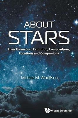 About Stars: Their Formation, Evolution, Compositions, Locations And Companions - Michael Mark Woolfson - cover