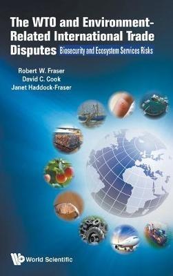 Wto And Environment-related International Trade Disputes, The: Biosecurity And Ecosystem Services Risks - Robert Fraser,David Charles Cook,Janet Haddock-fraser - cover