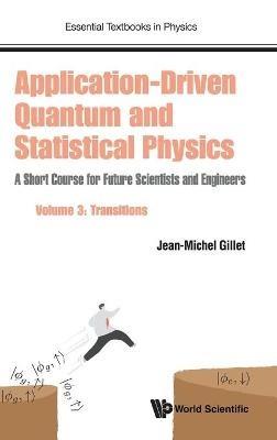 Application-driven Quantum And Statistical Physics: A Short Course For Future Scientists And Engineers - Volume 3: Transitions - Jean-michel Gillet - cover