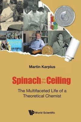 Spinach On The Ceiling: The Multifaceted Life Of A Theoretical Chemist - Martin Karplus - cover