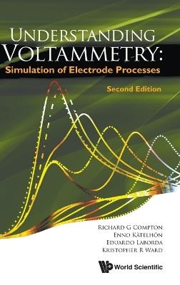 Understanding Voltammetry: Simulation Of Electrode Processes - Richard Guy Compton,Enno Katelhon,Kristopher R Ward - cover