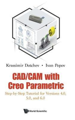 Cad/cam With Creo Parametric: Step-by-step Tutorial For Versions 4.0, 5.0, And 6.0 - Krassimir Dotchev,Ivan Popov - cover