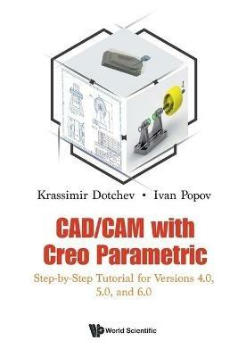 Cad/cam With Creo Parametric: Step-by-step Tutorial For Versions 4.0, 5.0, And 6.0 - Krassimir Dotchev,Ivan Popov - cover