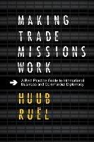 Making Trade Missions Work: A Best Practice Guide to International Business and Commercial Diplomacy - Huub Ruël - cover