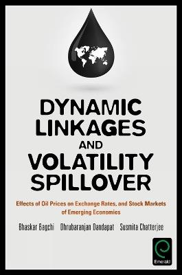 Dynamic Linkages and Volatility Spillover: Effects of Oil Prices on Exchange Rates and Stock Markets of Emerging Economies - Bhaskar Bagchi,Dhrubaranjan Dandapat,Susmita Chatterjee - cover