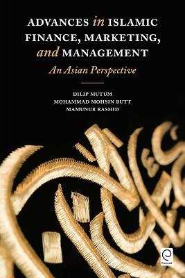 Advances in Islamic Finance, Marketing, and Management: An Asian Perspective - Dilip Mutum,Mohammad Mohsin Butt,Mamunur Rashid - cover