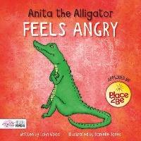 Anita the Alligator Feels Angry - John Wood - cover