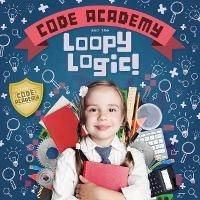 Code Academy and the Loopy Logic! - Kirsty Holmes - cover
