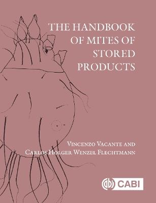 The Handbook of Mites of Stored Products - Vincenzo Vacante,Carlos Holger Wenzel Flechtmann - cover